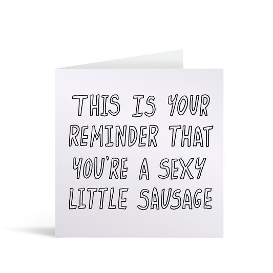 A white square comic style card with funny text saying "This is your reminder that you're a sexy little sausage"