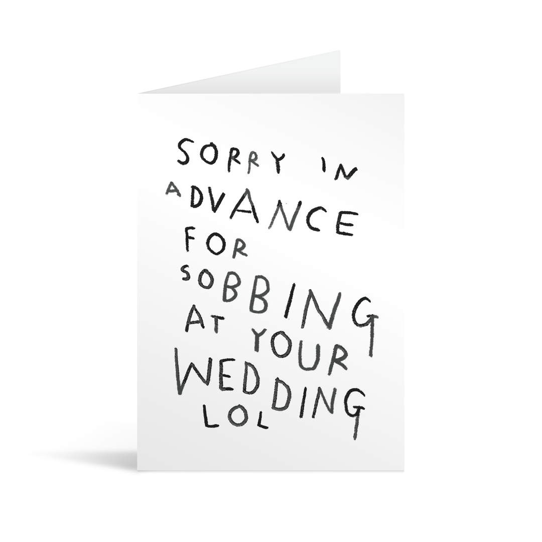 A quirkyhumorous card with the words in black test "Sorry in advance for sobbing at your wedding LOL" written in an uneven, handwritten style.