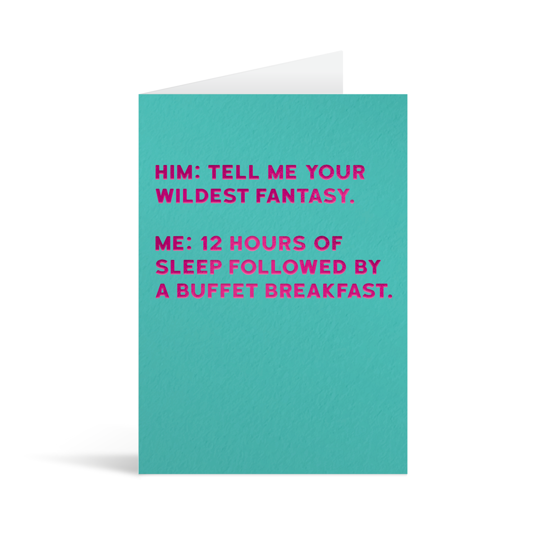 Turquoise rectangular card with fuschia foiled text saying: "Him: Tell me your wildest fantasy. Me: 12 hours of sleep followed  by a buffet breakfast."