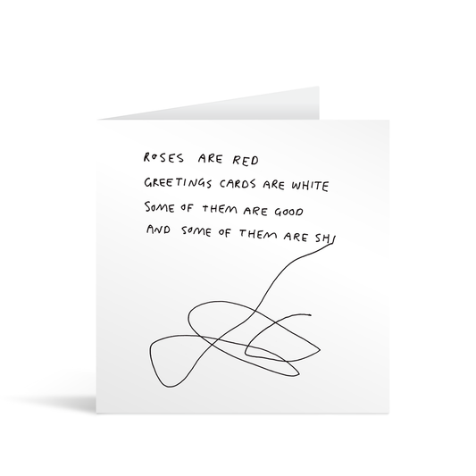 Messy handwritten style card saying "Roses are red, greetings cards are white, some of them are good and some of them are shi" with a large scribble coming off from the I