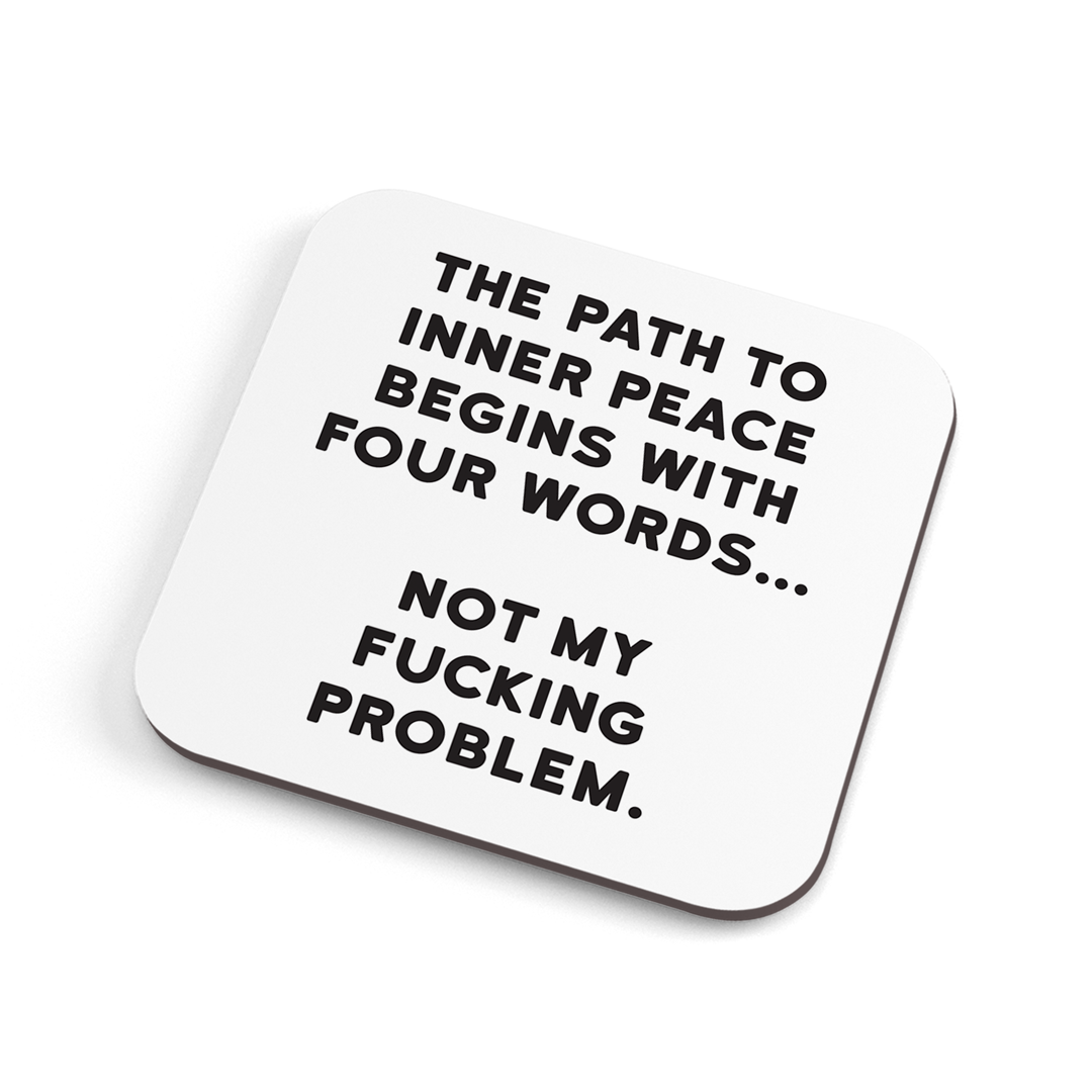 A white funny coaster with black text saying: "The path to inner peace begins with four words… not my fucking problem."