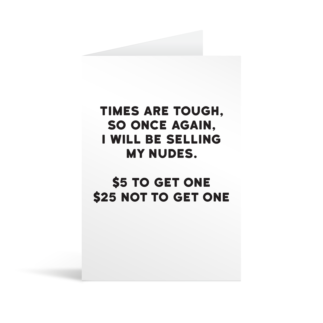 White rectangular card with funny black text saying: "Times are tough, so once again, I will be selling my nudes. $5 to get one, $25 not to get one. "