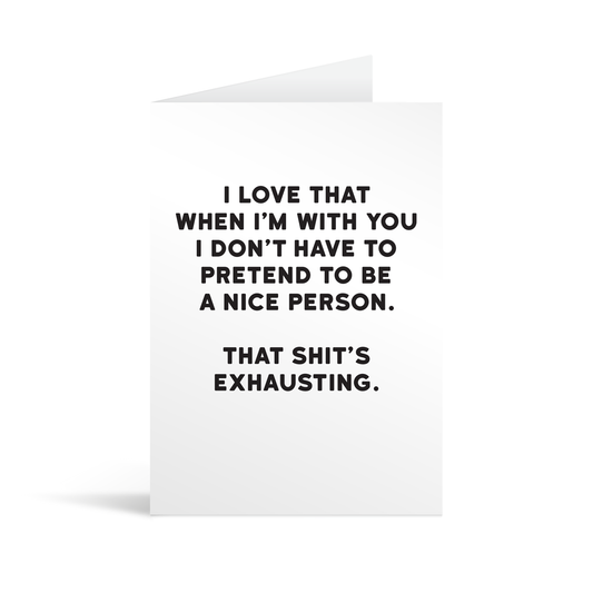 White rectangular card with black text saying: "I love that when I'm with you I don’t have to pretend to be a nice person. That shit's exhausting."