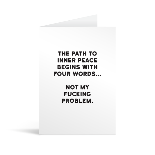 White rectangular card with black text saying: "The path to inner peace begins with four words… not my fucking problem."