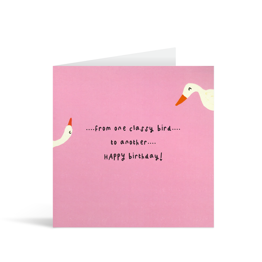 A candy pink square card with 2 painted ducks on either side of the card and text in the middle which reads "… from one classy bird.. To another.. Happy Birthday!"