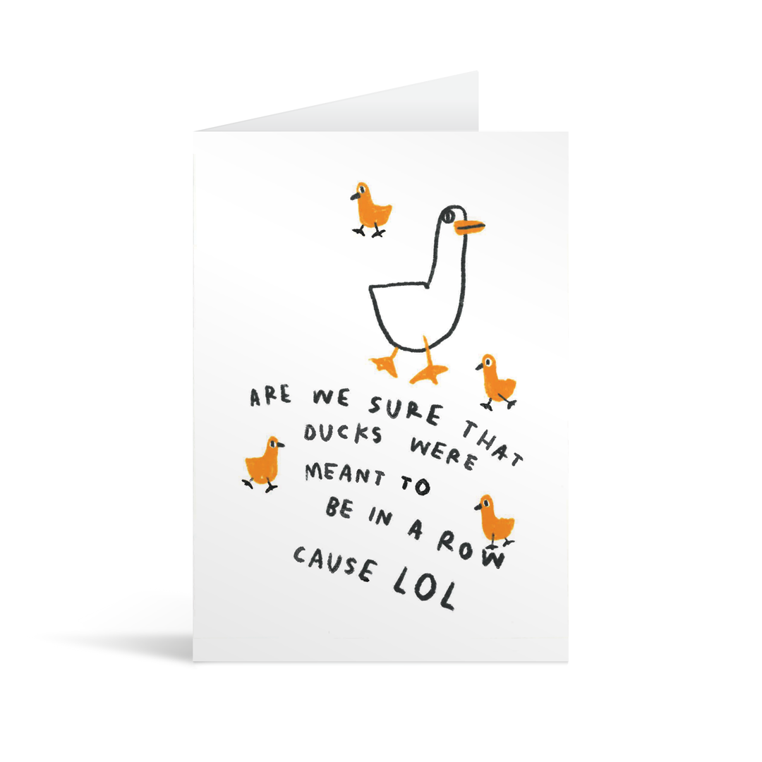 A cute and funny card with hand illustrated ducks and ducklings running around and the handwritten words "Are we sure that ducks were meant to be in a row cause LOL"