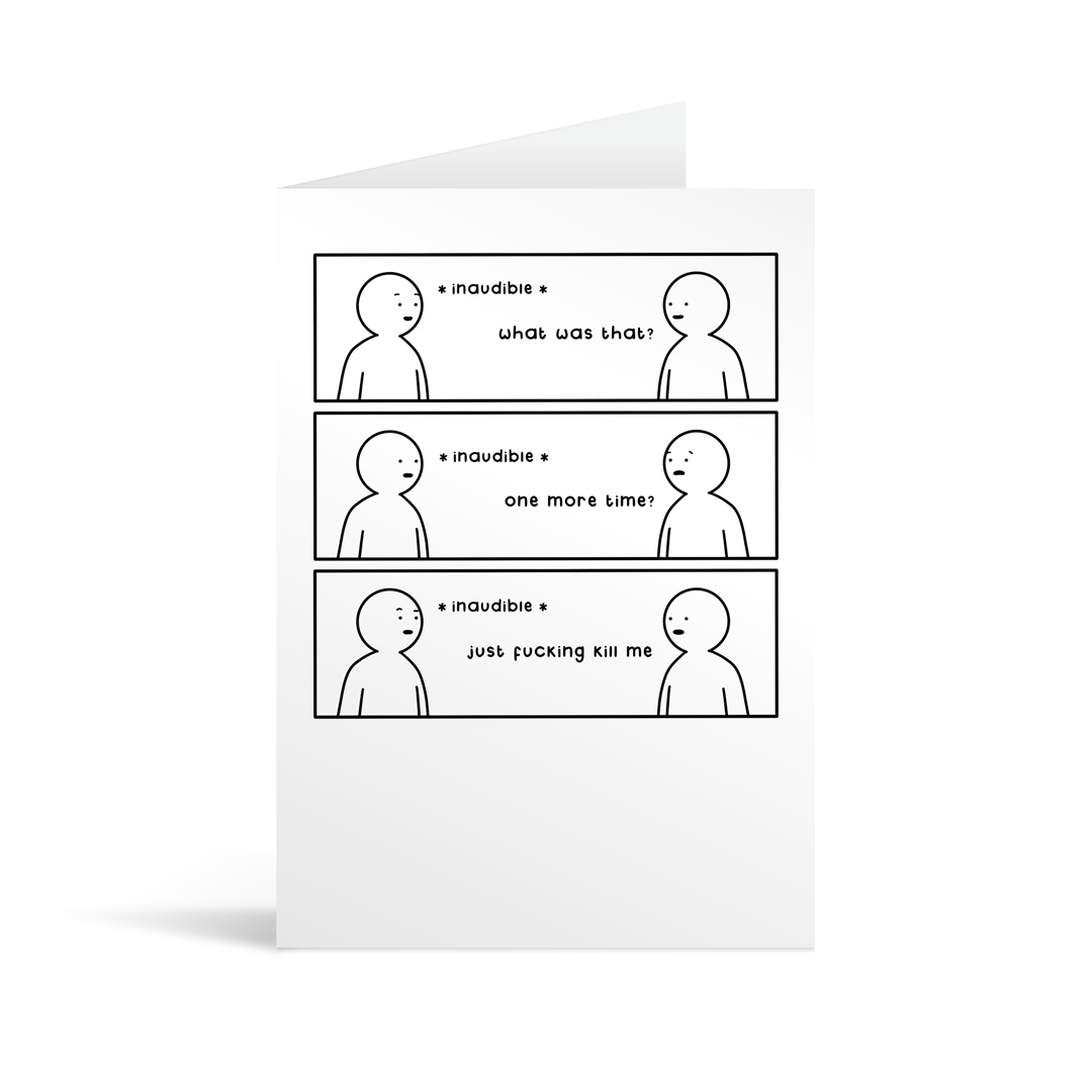 White greetings card with a funny 3 panel cartoon displaying the utter horror at having to ask someone to repeat themselves more than twice.