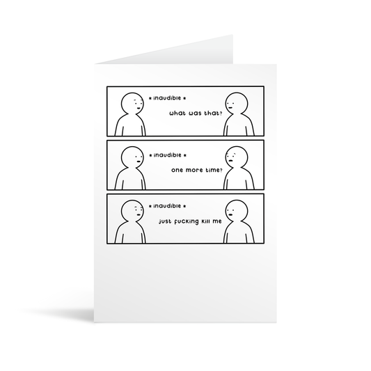 White greetings card with a funny 3 panel cartoon displaying the utter horror at having to ask someone to repeat themselves more than twice.