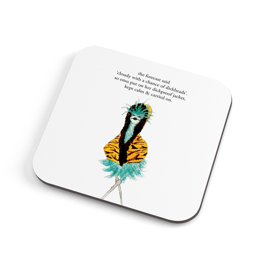 A funny hand illustrated coaster with an emu in a tiger print jacket, saying "the forecast said 'cloudy with a chance of dickheads' so emu put on her dickproof jacket, kept calm and carried on."