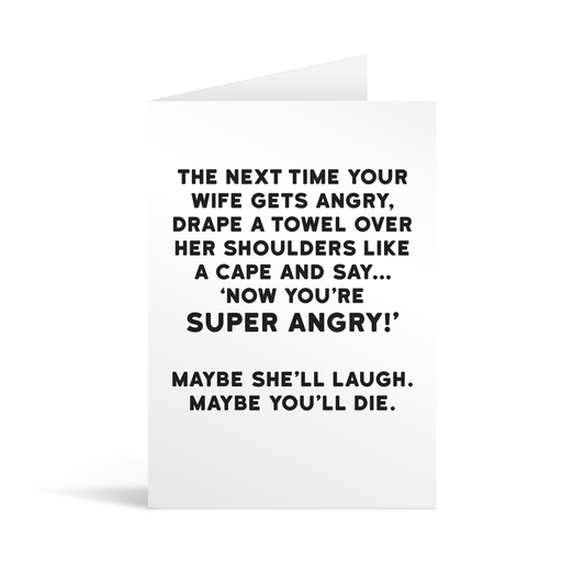 White rectangular card with black text saying: "the next time your wife gets angry, drape a towel over her shoulders like a cape and say 'now you're super angry!' Maybe she'll laugh. Maybe you'll die."