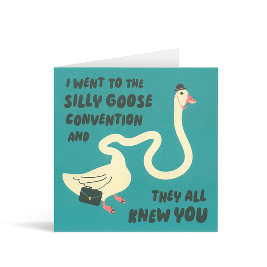 Stylishly designed and quirkily drawn goose, complete with teeth, a bonnet and briefcase and the text "I went to the silly goose convention and they all knew you."