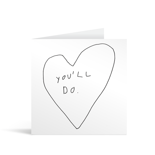 Messy handwritten style card with a wonkily drawn heart and "you'll do" written inside