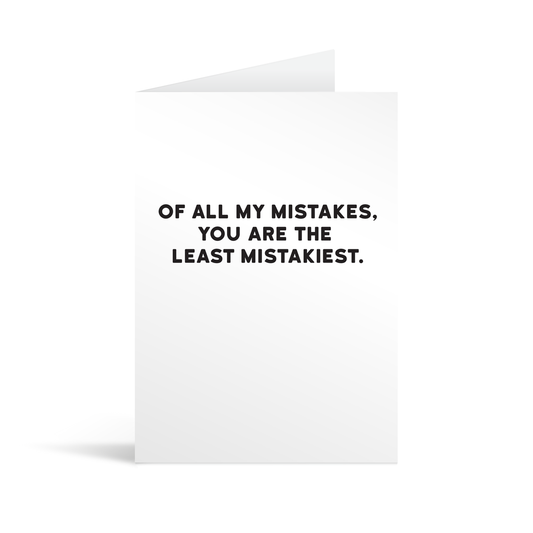 White rectangular card with black bold text reading "Of all my mistakes, you are the least mistakiest"