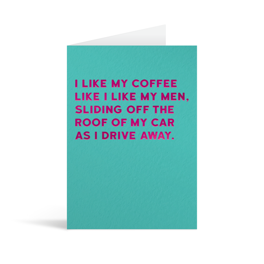 Teal card with fuscia foiled text that reads "I like my coffee like I like my men, sliding off the roof of my car as I drive away."