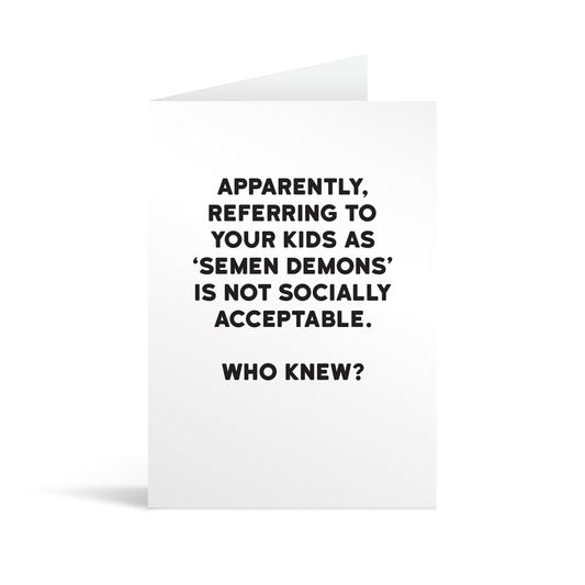 White rectangular card with black text saying: " Apparently, referring to your kids as 'semen demons' is not socially acceptable. Who knew? "