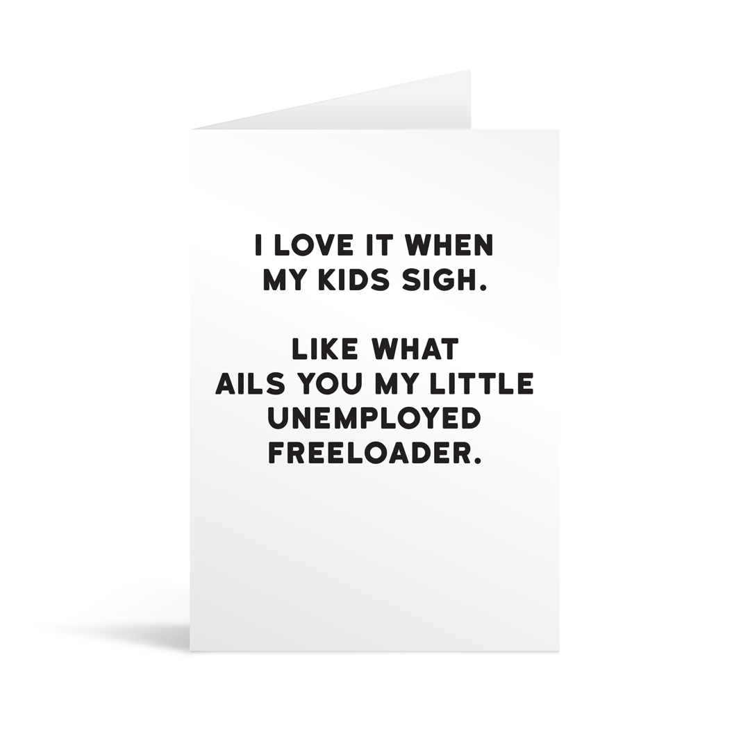 White rectangular card with funny black text saying: "I love it when my kids sigh. Like what ails you my little unemployed freeloader. "