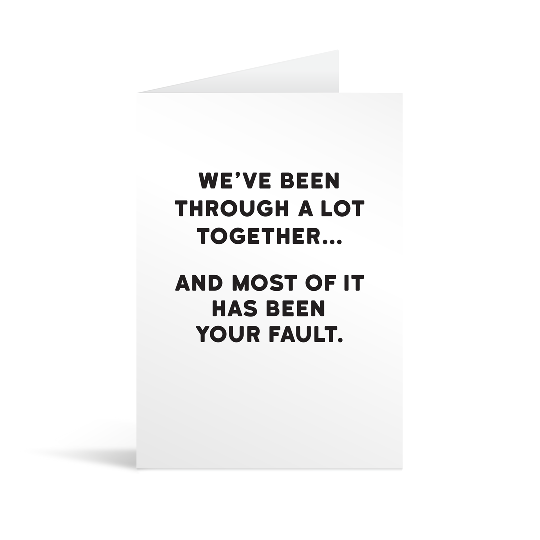 White rectangular card with funny black text saying: "We've been through a lot together… and most of it has been your fault."