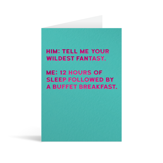 Turquoise rectangular card with fuschia foiled text saying: "Him: Tell me your wildest fantasy. Me: 12 hours of sleep followed  by a buffet breakfast."