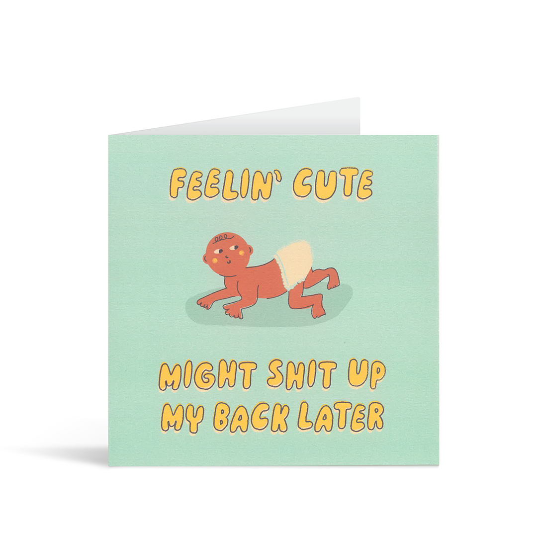 Contemporary pale green square card with a funny image of a baby and the text "Feeling cute, might shit up my back later"