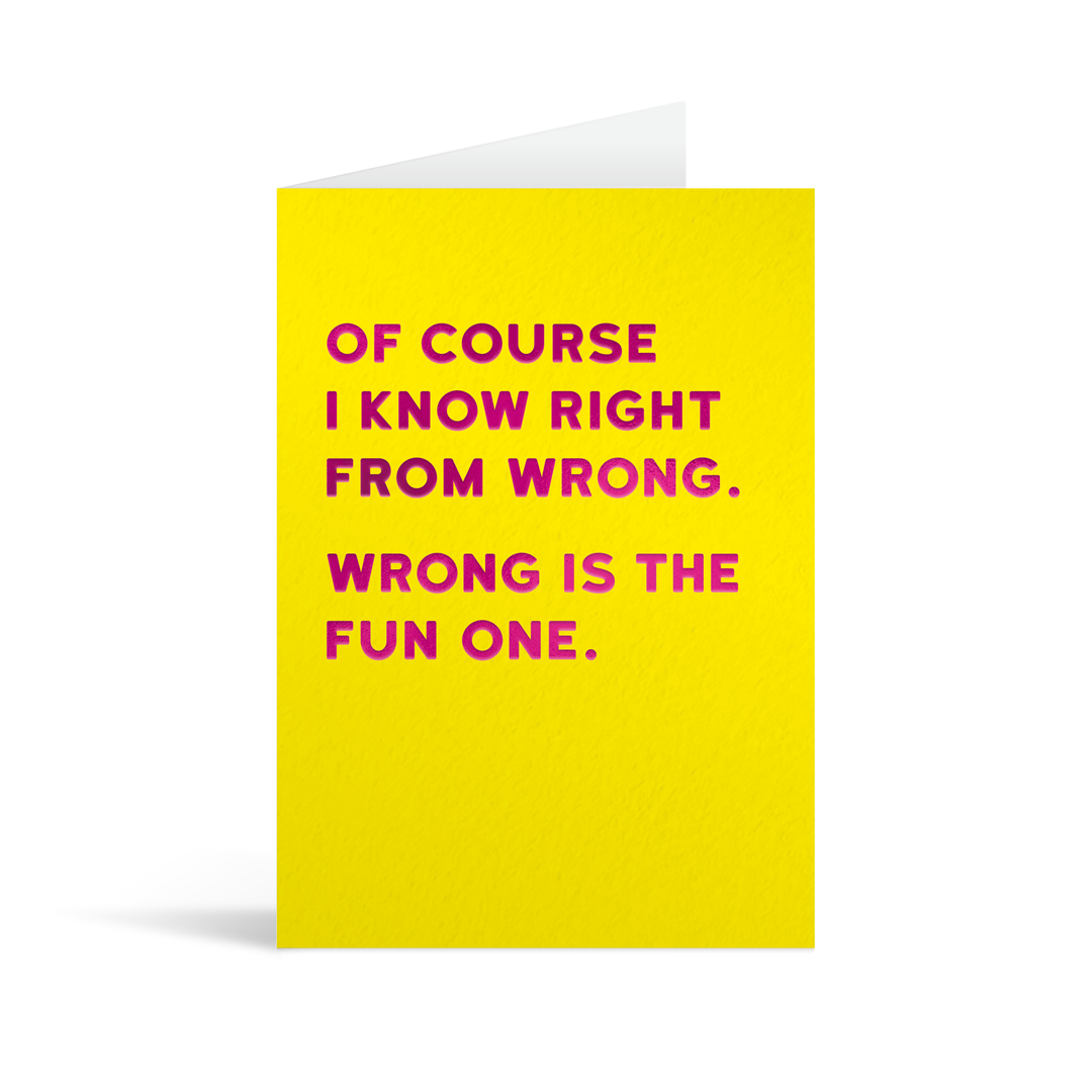 Bright yellow rectangular card with fuscia foil writing which reads "Of course I know right from wrong. Wrong is the fun one."