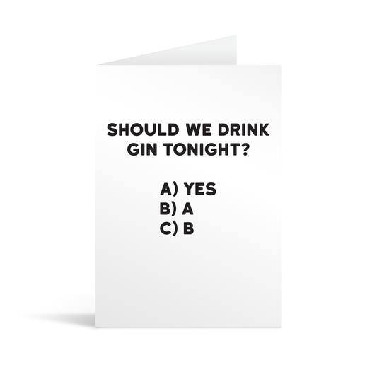 White rectangular card with black text saying: " Should we drink gin tonight? A) Yes, B) A, C) B."