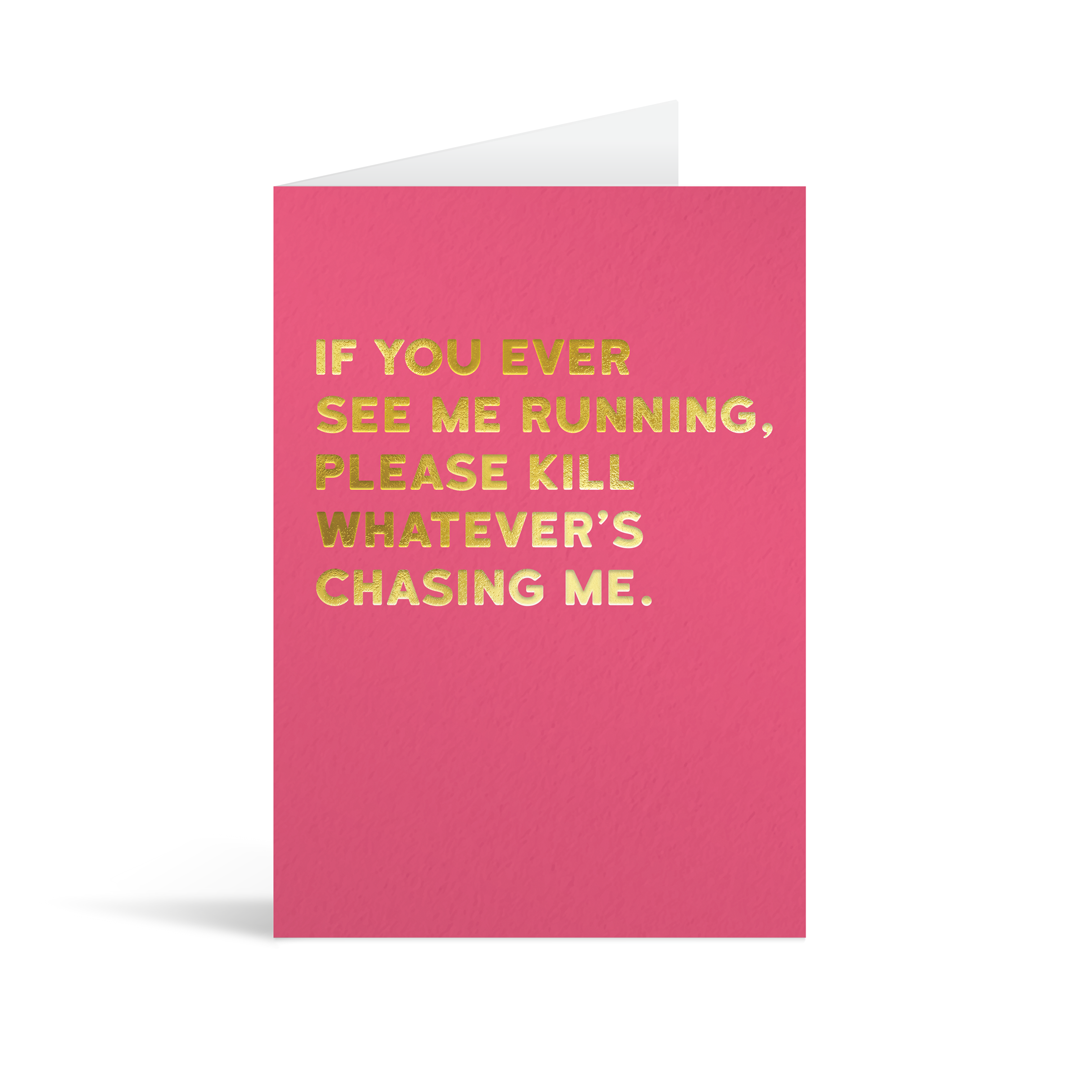 Pink rectangular card with gold foiled text saying "If you ever see me running, please kill whatever's chasing me."