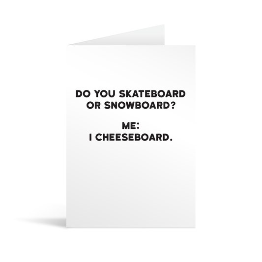 White rectangular card with black bold text reading "Do you skateboard or snowboard? Me: I cheeseboard"