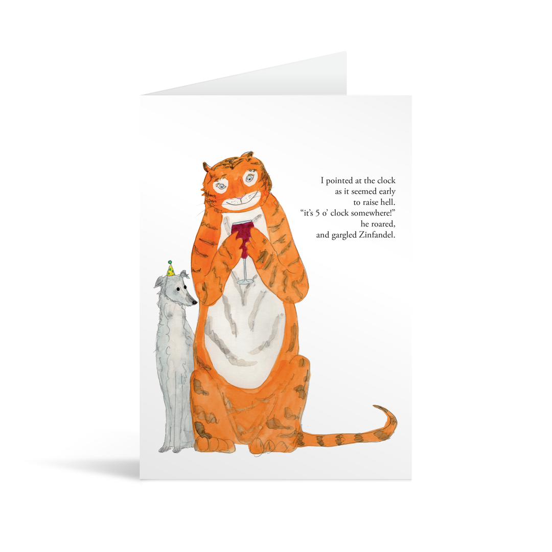 A white rectangular card with a cute hand illustrated watercolour style tiger and dog and funny text saying "I pointed to the clock as it seemed early to raise hell. "it's 5 o' clock somewhere!" he roared, and gargled Zinfandel."