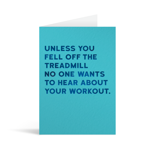 Bright blue rectangular card with indigo foiled text saying: "Unless you fall off the tradmill no one wants to hear about your workout."