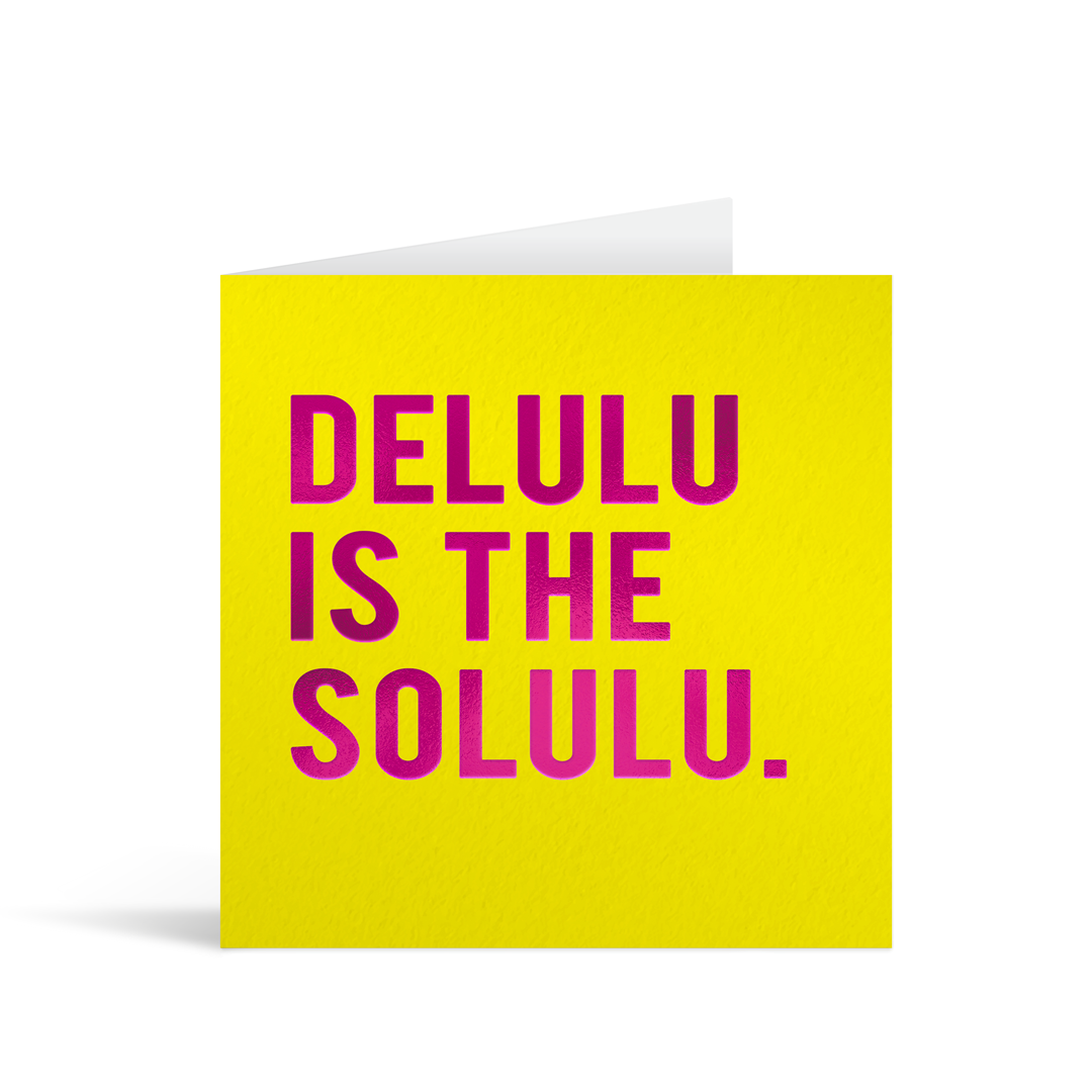 Bright yellow square card with fuscia pink foiled text which reads "Delulu is the solulu"