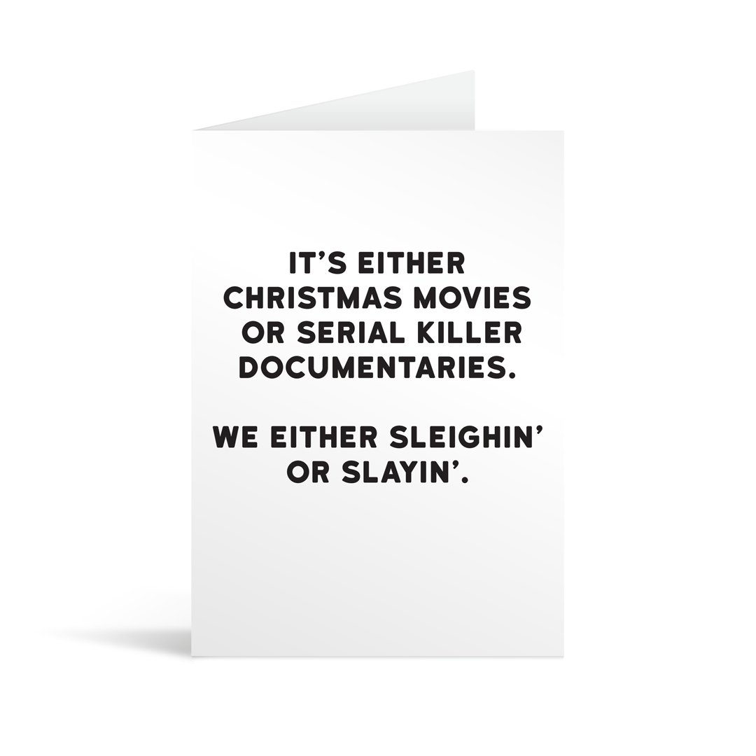 A funny white card with bold black text that reads "It's either christmas movies or serial killer documentaries. We either sleighin' or slayin'"