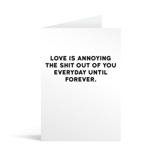 White rectangular card with black bold text reading "Love is annoying the shit out of you everyday until forever"