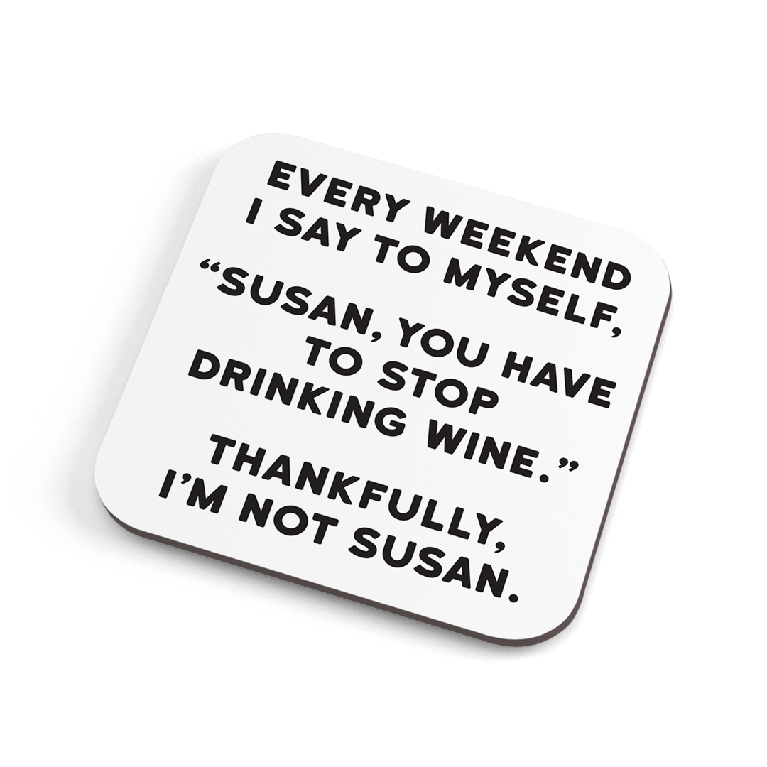 A white funny coaster with black text saying: "Every weekend I say to myself. "Susan, you have to stop drinking wine." Thankfully, I'm not Susan"