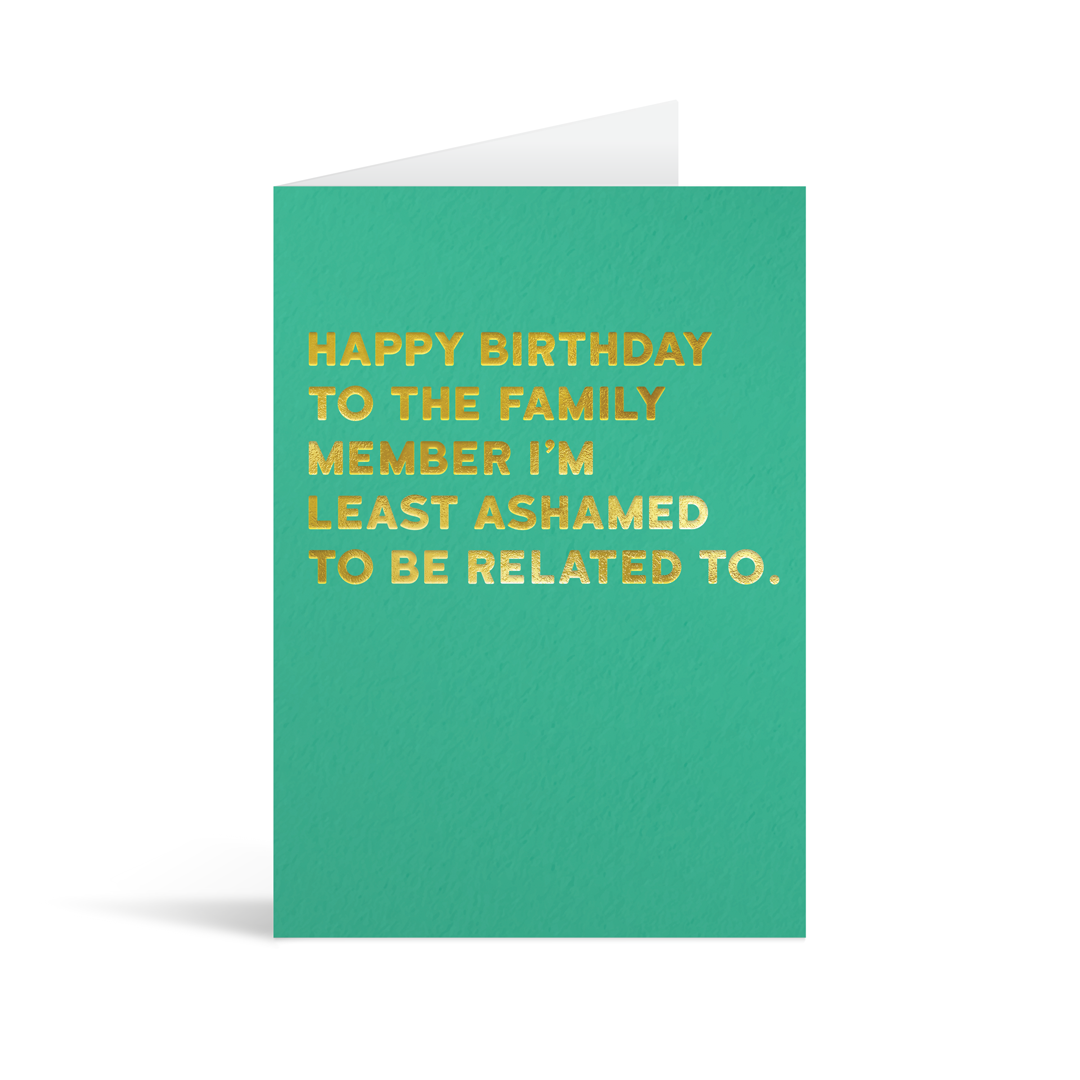 Green rectangular card with gold foiled text saying: " Happy birthday to the family member I'm least ashamed to be related to."