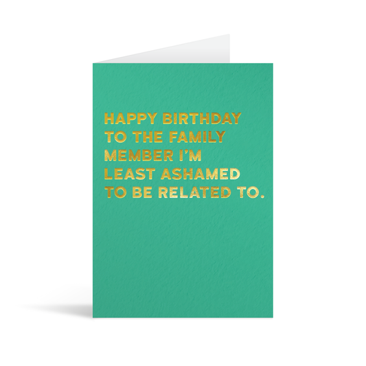 Green rectangular card with gold foiled text saying: " Happy birthday to the family member I'm least ashamed to be related to."