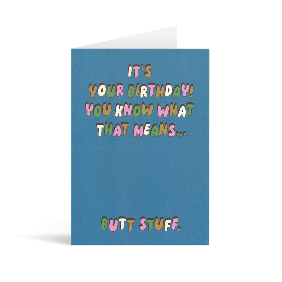 A blue card with colourful rounded text saying "It's your birthday! You know what that means… Butt stuff."