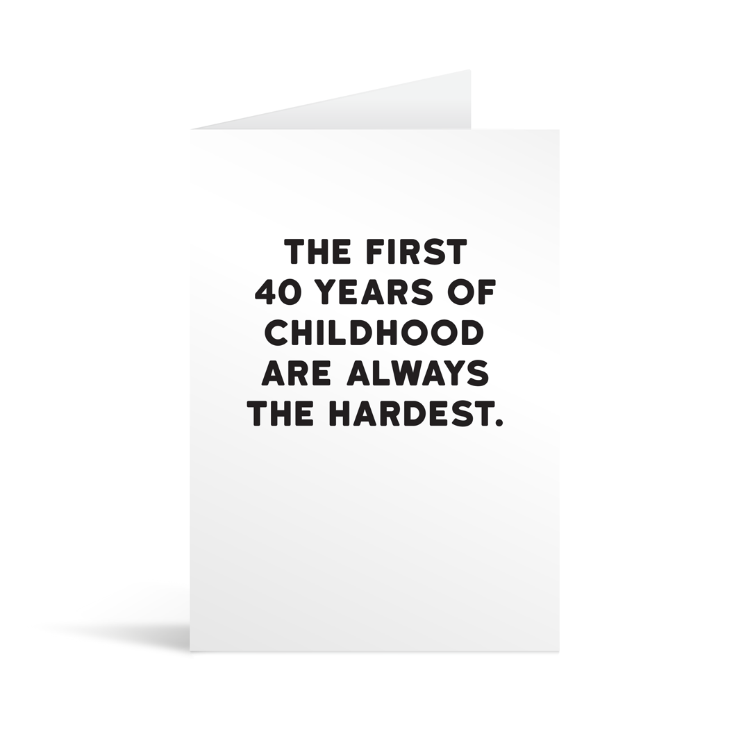 White rectangular card with black text saying: "The first 40 years of childhood are always the hardest"