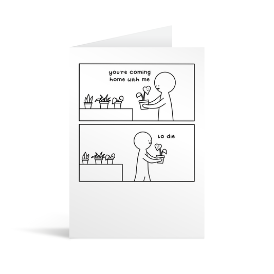 White greetings card with a black and white, two panel cartoon showing someone with limited botanical capability taking a houseplant home, likely to kill it.