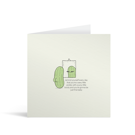 Pale green square card with cartoon style illustration of a saucy little pickle looking in a mirror and the message "remind yourself every day that you're a sexy little pickle, with a juicy little booty and you're gonna be just fine baby". A lilca envelope is in the background.