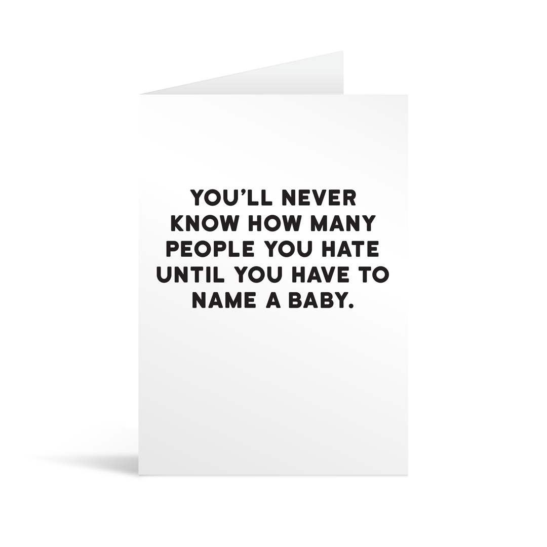 White rectangular card with black text saying: "You'll never know how many people you hate until you have to name a baby "