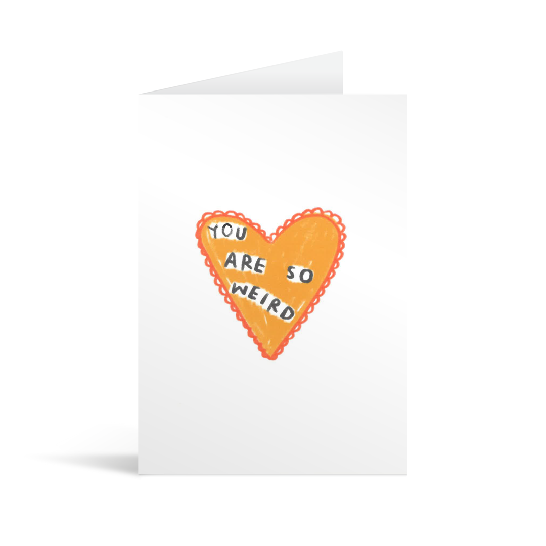 A card with a fun childishly drawn heart, with cute lace edging and the text "You are so weird"