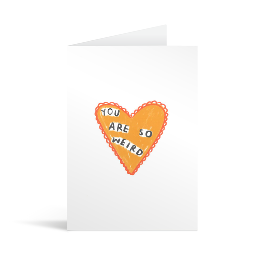 A card with a fun childishly drawn heart, with cute lace edging and the text "You are so weird"