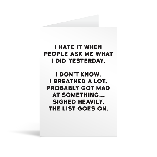 White rectangular card with black text saying: "I hate it when people ask me what I did yesterday. I don't know, I breathed a lot. Probably got mad at something… sighed heavily. The list goes on."