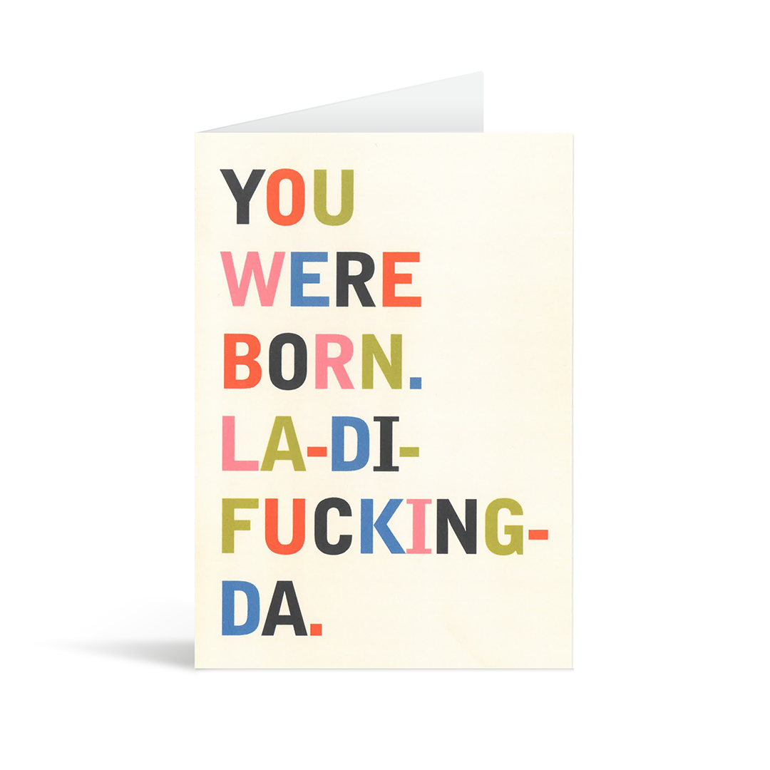 Stylised, sarcastic cream birthday card with colourful bold type saying "You were born. La-di-fucking-dah."