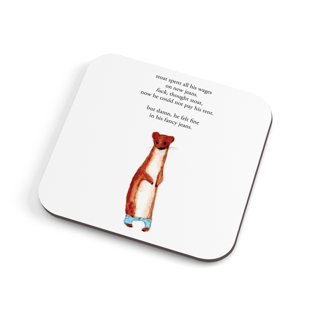 A funny hand illustrated coaster with a cute stoat in a tiny pair of jeans, saying "stoat spent all his wages on new jeans. Fuck, thought stoat, now he could not pay his rent. But damn, he felt fine in his fancy jeans."