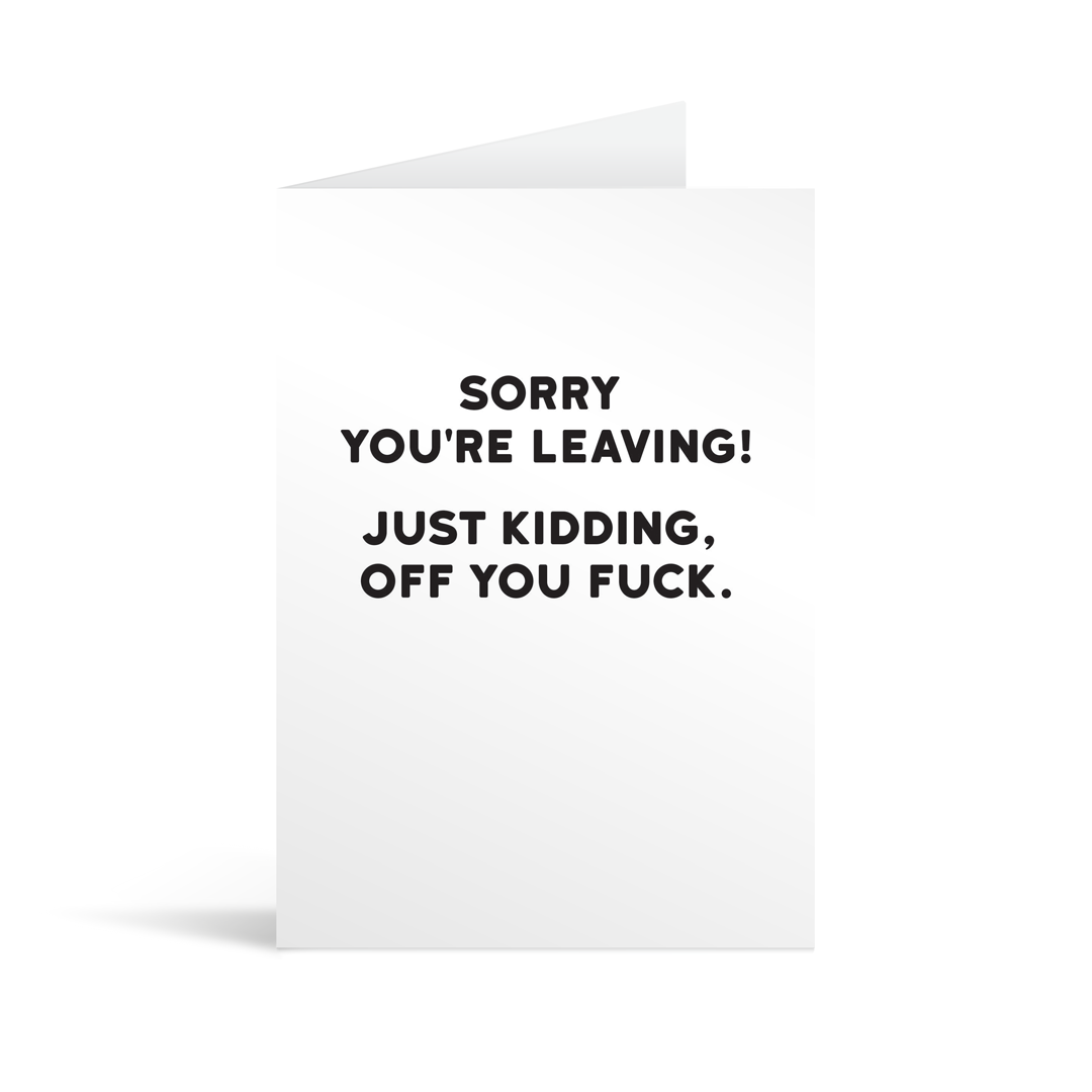 White rectangular card with black text saying: " Sorry you're leaving! Just kidding, off you fuck."